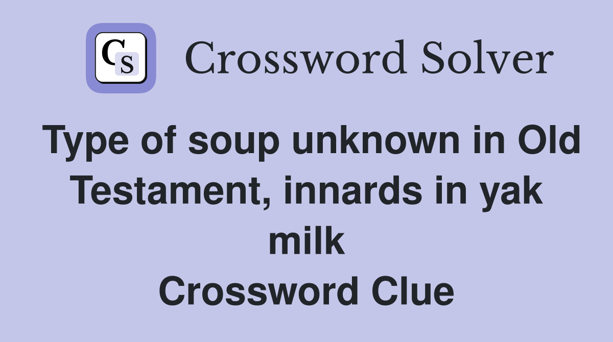 Type of soup unknown in Old Testament, innards in yak milk Crossword